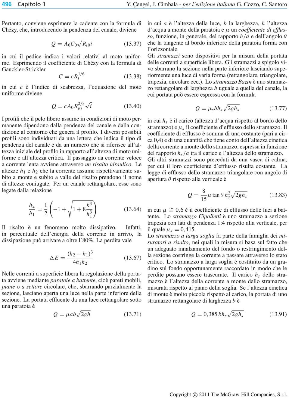 37) in cui il pedice indica i valori relativi al moto uniforme. Esprimendo il coefficiente di Chézy con la formula di Gauckler-Strickler C = cr 1/6 i (13.