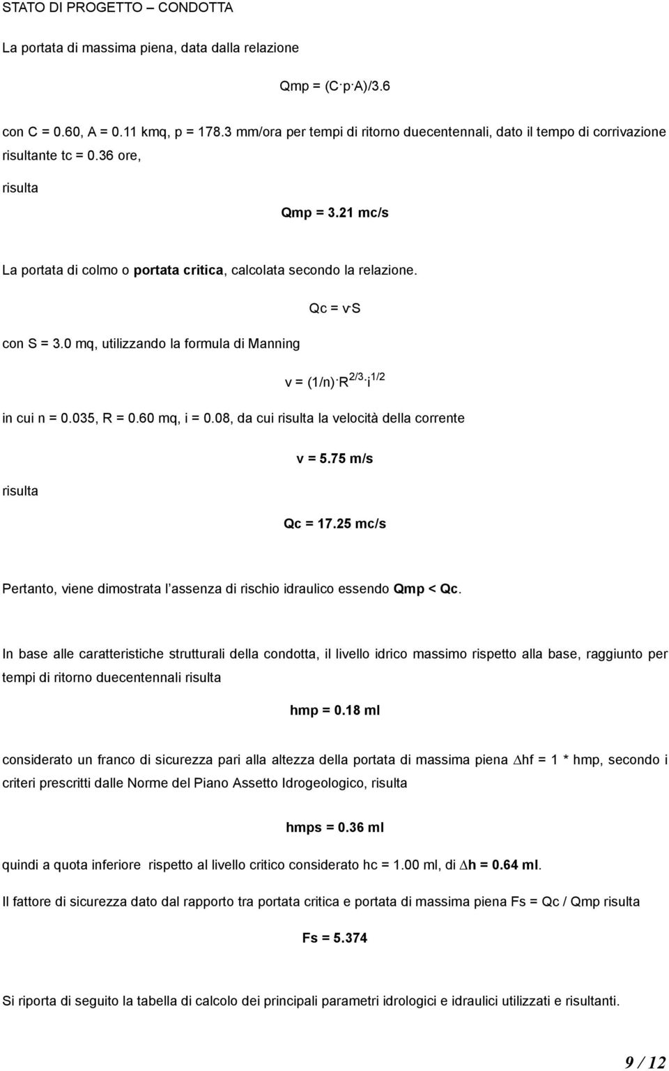 Qc = v. S con S = 3.0 mq, utilizzando la formula di Manning v = (1/n). R 2/3. i 1/2 in cui n = 0.035, R = 0.60 mq, i = 0.08, da cui risulta la velocità della corrente risulta v = 5.75 m/s Qc = 17.