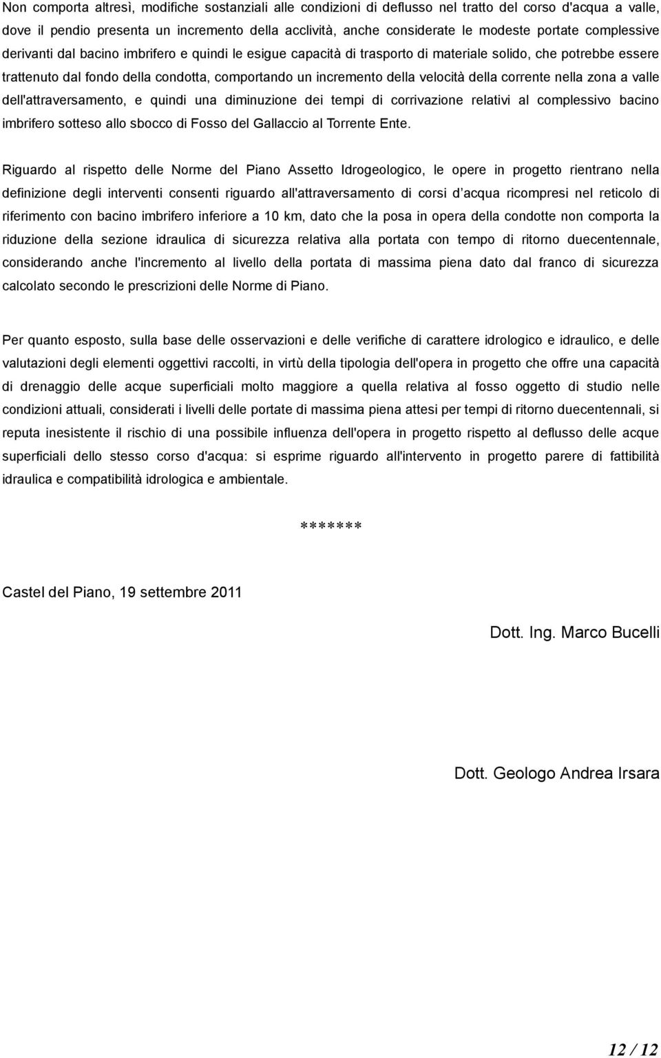 della velocità della corrente nella zona a valle dell'attraversamento, e quindi una diminuzione dei tempi di corrivazione relativi al complessivo bacino imbrifero sotteso allo sbocco di Fosso del