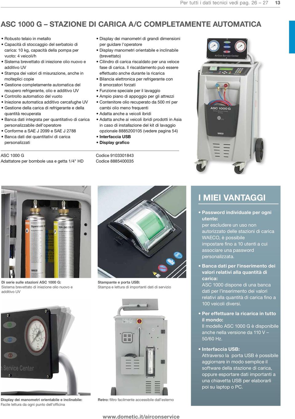 Sistema brevettato di iniezione olio nuovo e additivo UV Stampa dei valori di misurazione, anche in molteplici copie Gestione completamente automatica del recupero refrigerante, olio e additivo UV