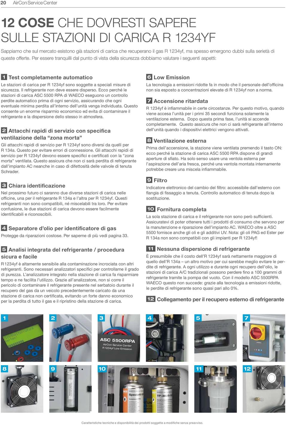 Per essere tranquilli dal punto di vista della sicurezza dobbiamo valutare i seguenti aspetti: 1 Test completamente automatico Le stazioni di carica per R 1234yf sono soggette a speciali misure di