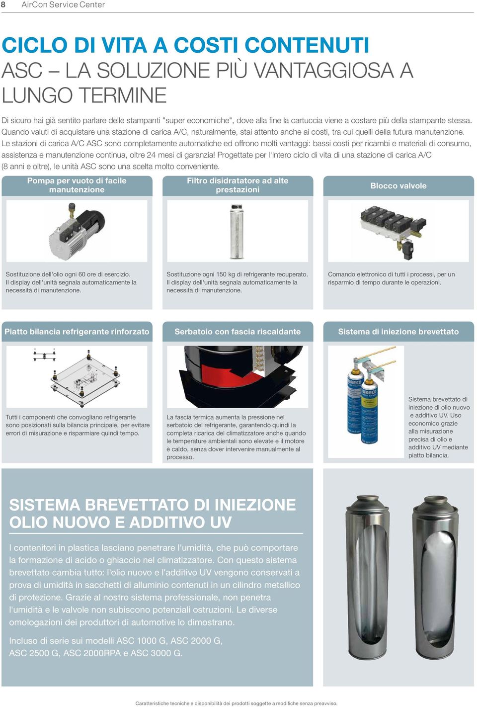 Le stazioni di carica A/C ASC sono completamente automatiche ed offrono molti vantaggi: bassi costi per ricambi e materiali di consumo, assistenza e manutenzione continua, oltre 24 mesi di garanzia!