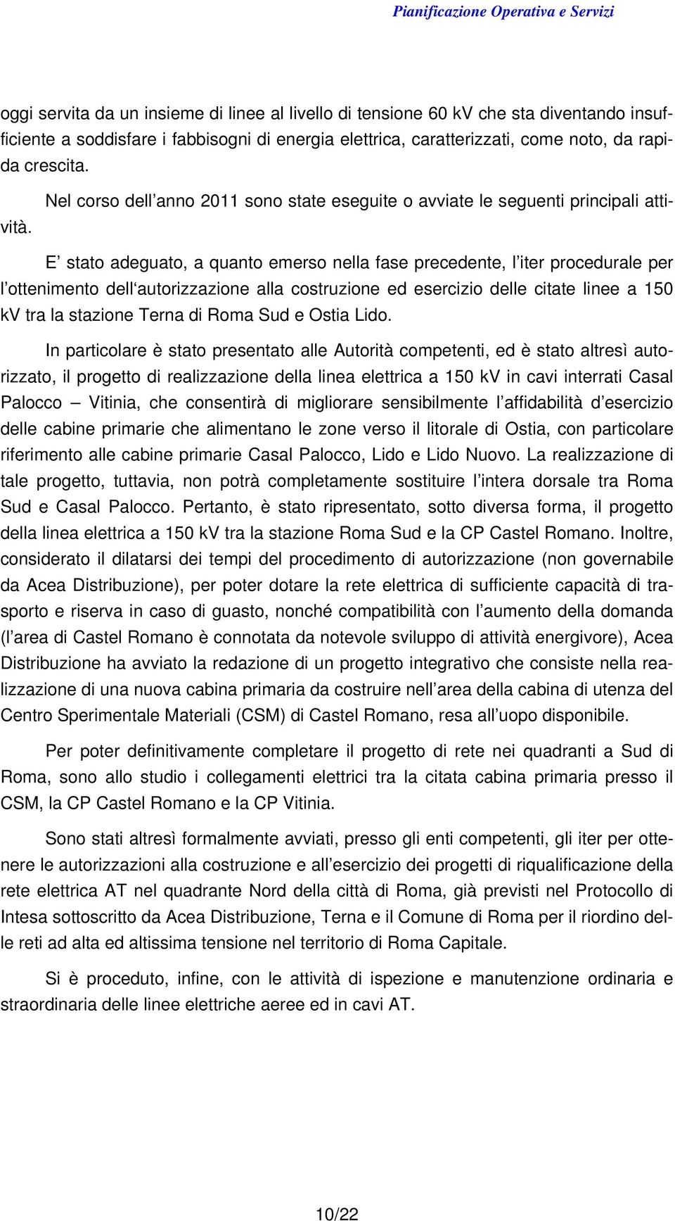 E stato adeguato, a quanto emerso nella fase precedente, l iter procedurale per l ottenimento dell autorizzazione alla costruzione ed esercizio delle citate linee a 150 kv tra la stazione Terna di