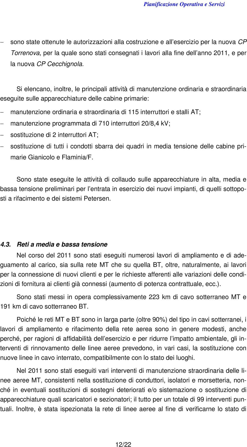 e stalli AT; manutenzione programmata di 710 interruttori 20/8,4 kv; sostituzione di 2 interruttori AT; sostituzione di tutti i condotti sbarra dei quadri in media tensione delle cabine primarie