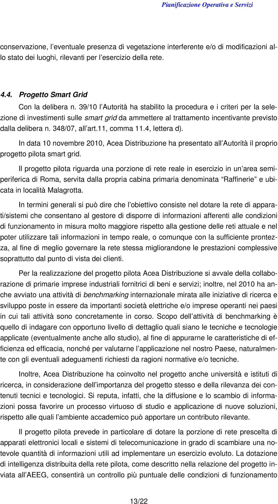 11, comma 11.4, lettera d). In data 10 novembre 2010, Acea Distribuzione ha presentato all Autorità il proprio progetto pilota smart grid.