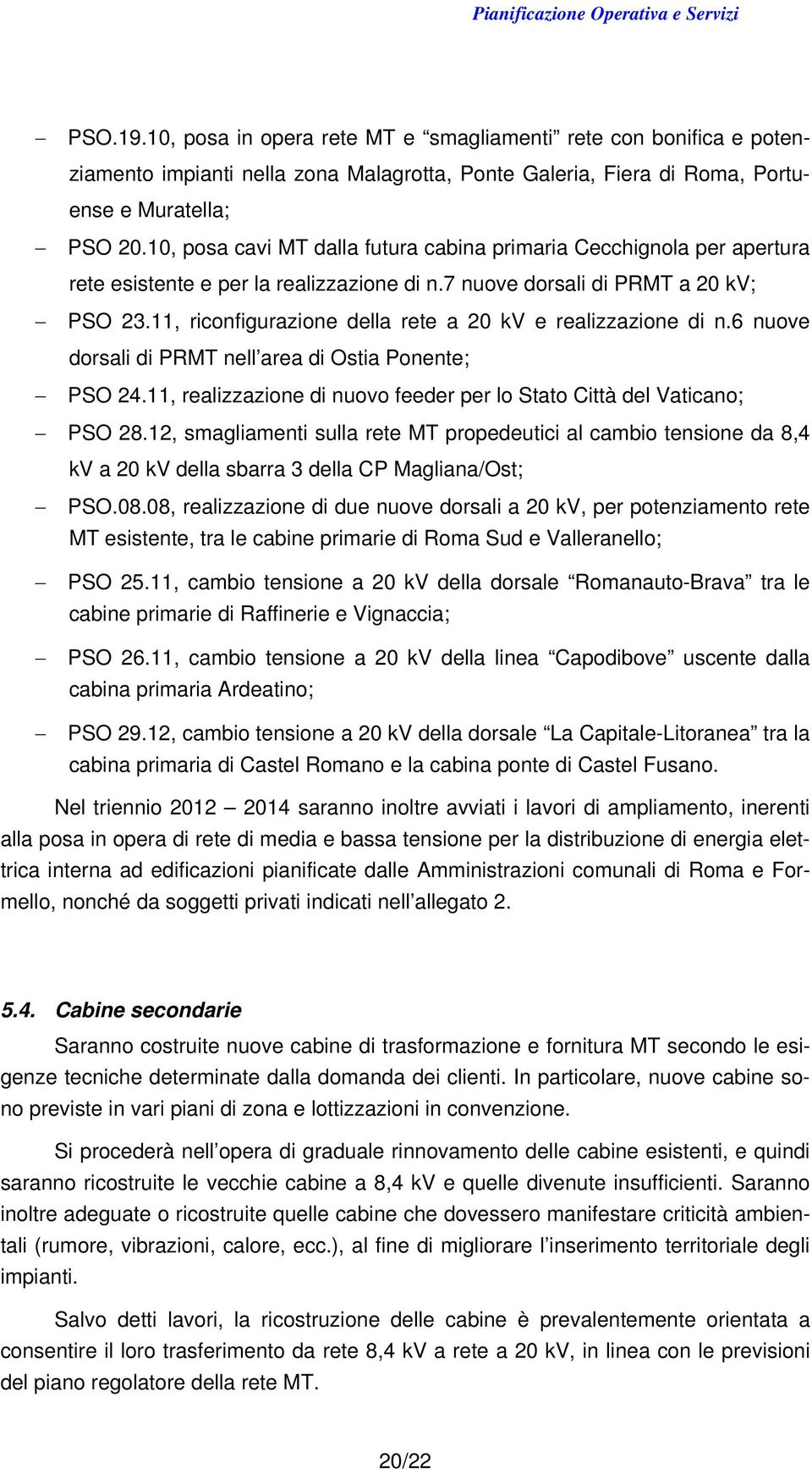 11, riconfigurazione della rete a 20 kv e realizzazione di n.6 nuove dorsali di PRMT nell area di Ostia Ponente; PSO 24.11, realizzazione di nuovo feeder per lo Stato Città del Vaticano; PSO 28.