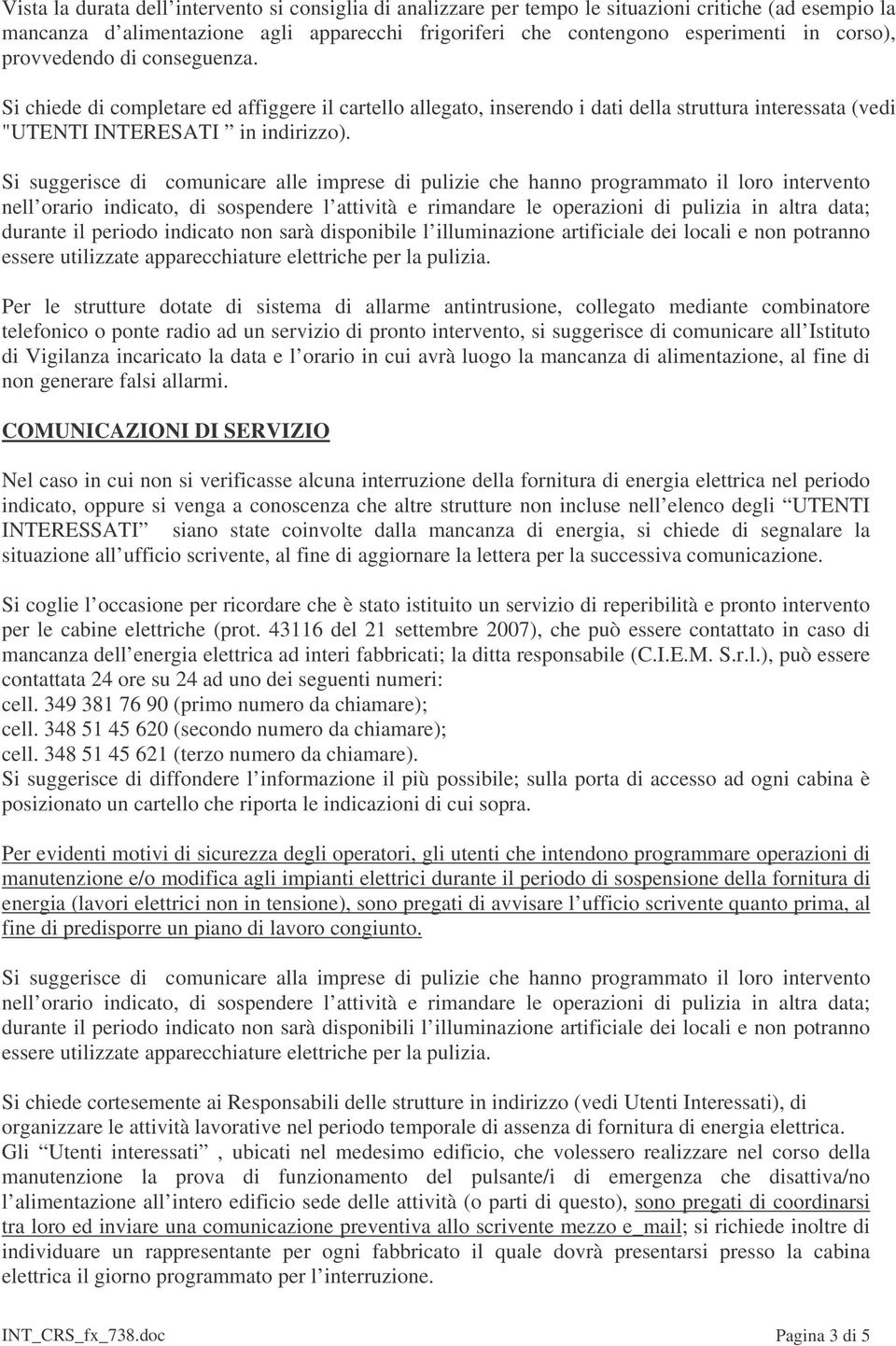 Si suggerisce di comunicare alle imprese di pulizie che hanno programmato il loro intervento nell orario indicato, di sospendere l attività e rimandare le operazioni di pulizia in altra data; durante