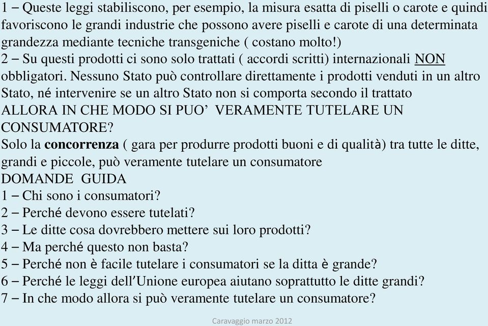 Nessuno Stato può controllare direttamente i prodotti venduti in un altro Stato, né intervenire se un altro Stato non si comporta secondo il trattato ALLORA IN CHE MODO SI PUO VERAMENTE TUTELARE UN