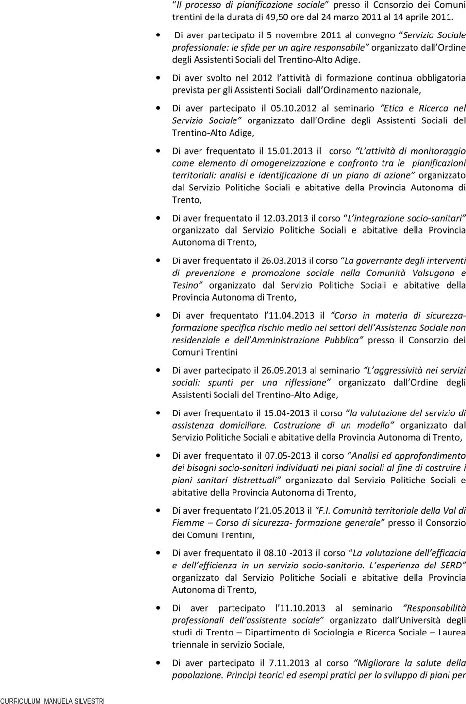 Di aver svolto nel 2012 l attività di formazione continua obbligatoria prevista per gli Assistenti Sociali dall Ordinamento nazionale, Di aver partecipato il 05.10.