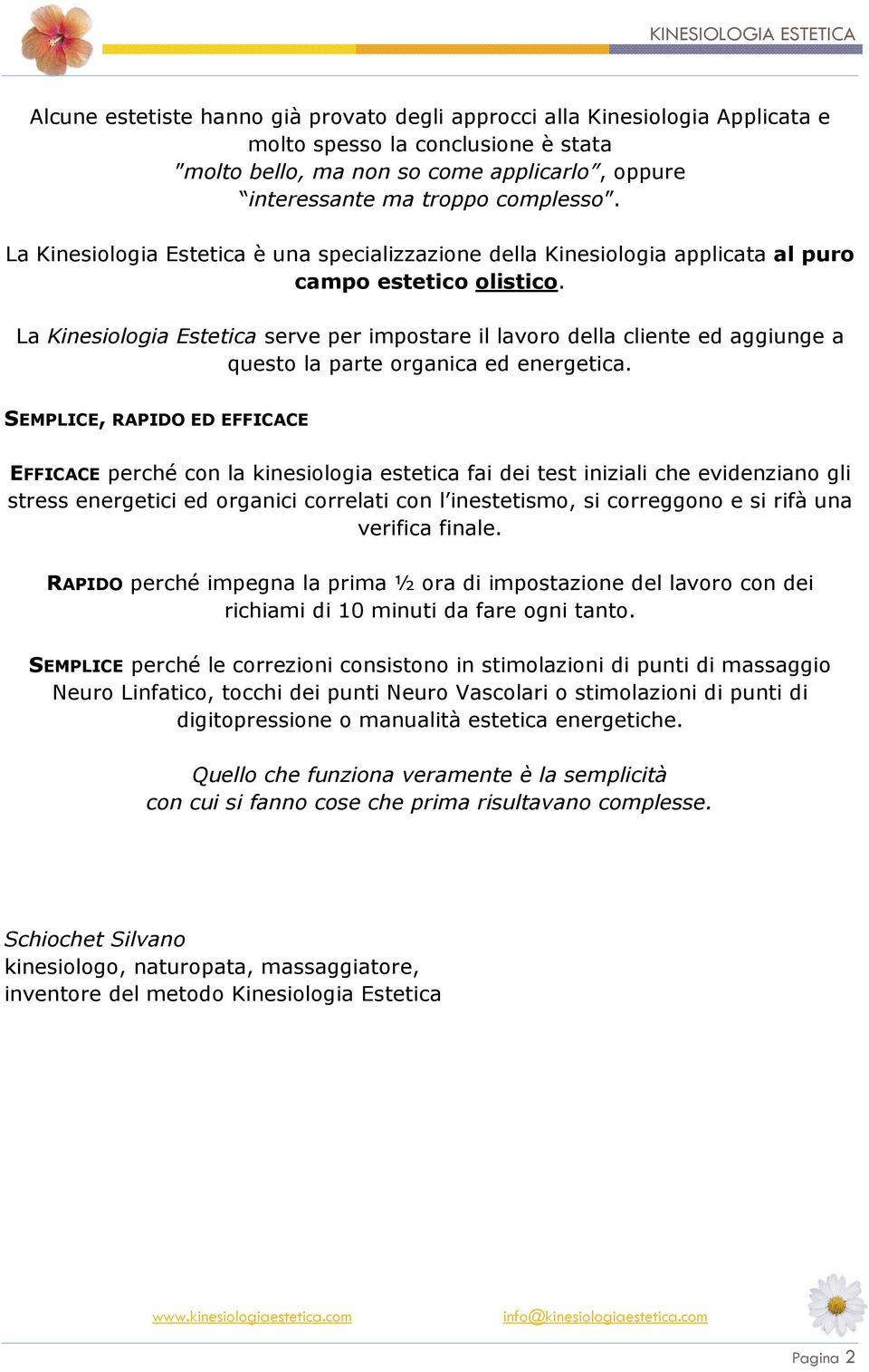 La Kinesiologia Estetica serve per impostare il lavoro della cliente ed aggiunge a questo la parte organica ed energetica.