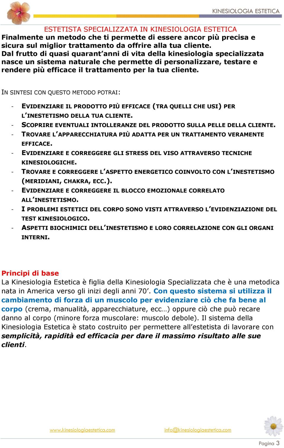 IN SINTESI CON QUESTO METODO POTRAI: - EVIDENZIARE IL PRODOTTO PIÙ EFFICACE (TRA QUELLI CHE USI) PER L INESTETISMO DELLA TUA CLIENTE.