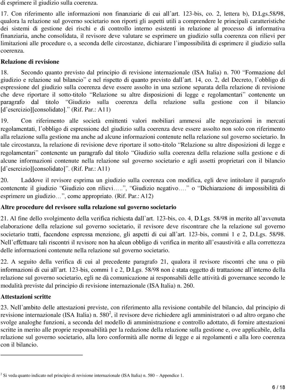 relazione al processo di informativa finanziaria, anche consolidata, il revisore deve valutare se esprimere un giudizio sulla coerenza con rilievi per limitazioni alle procedure o, a seconda delle