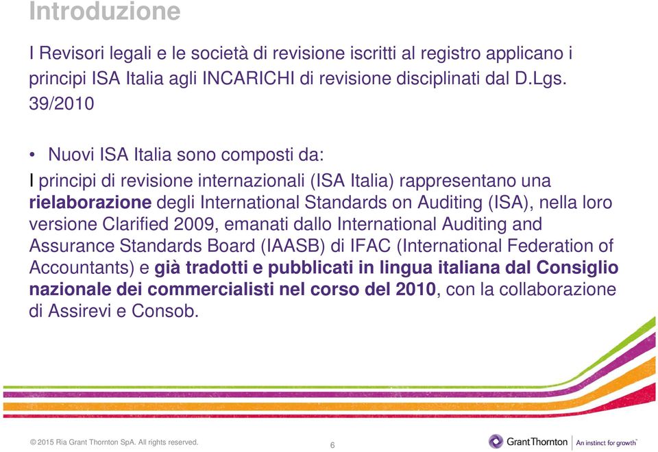 Auditing (ISA), nella loro versione Clarified 2009, emanati dallo International Auditing and Assurance Standards Board (IAASB) di IFAC (International Federation of