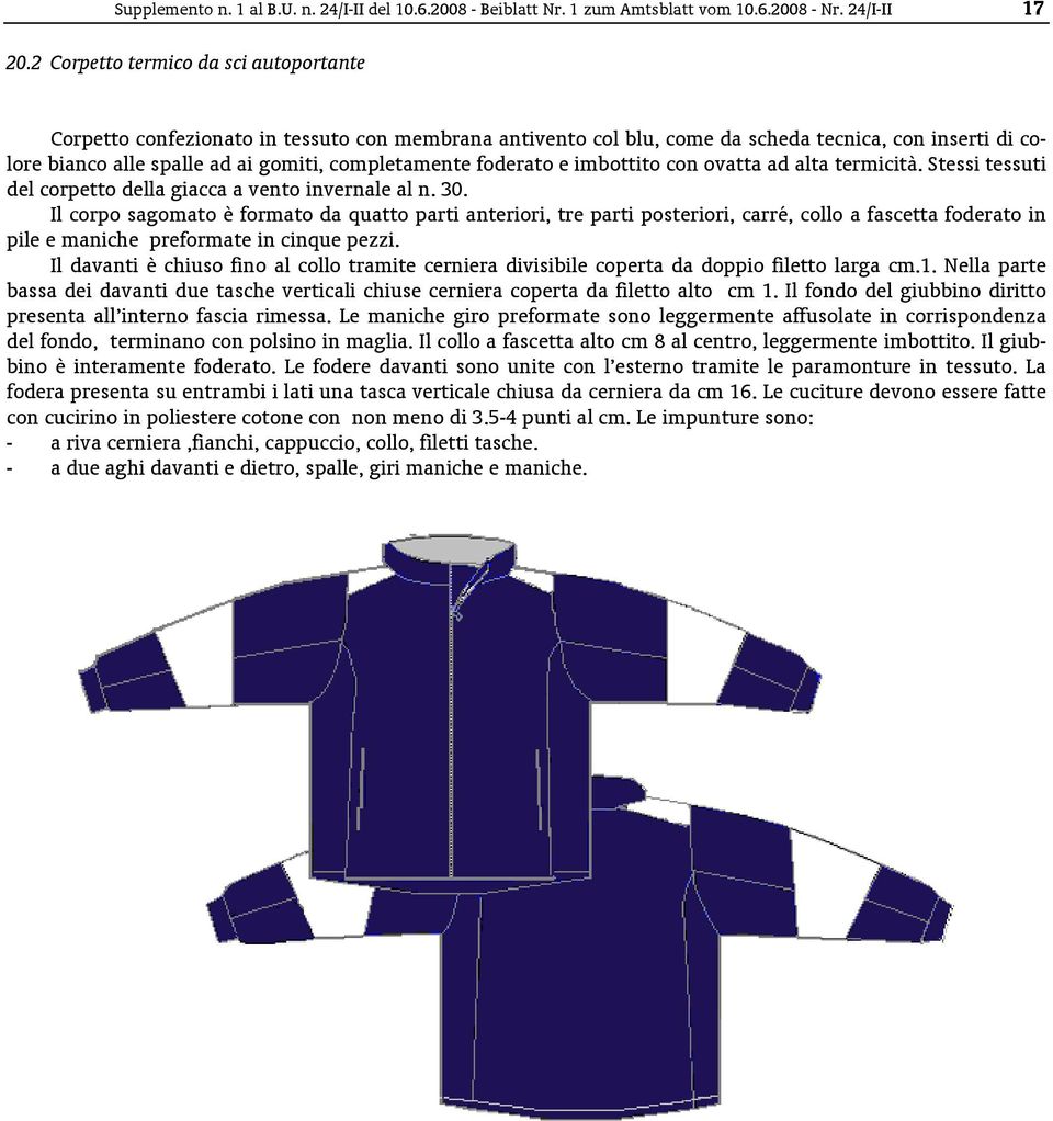 foderato e imbottito con ovatta ad alta termicità. Stessi tessuti del corpetto della giacca a vento invernale al n. 30.