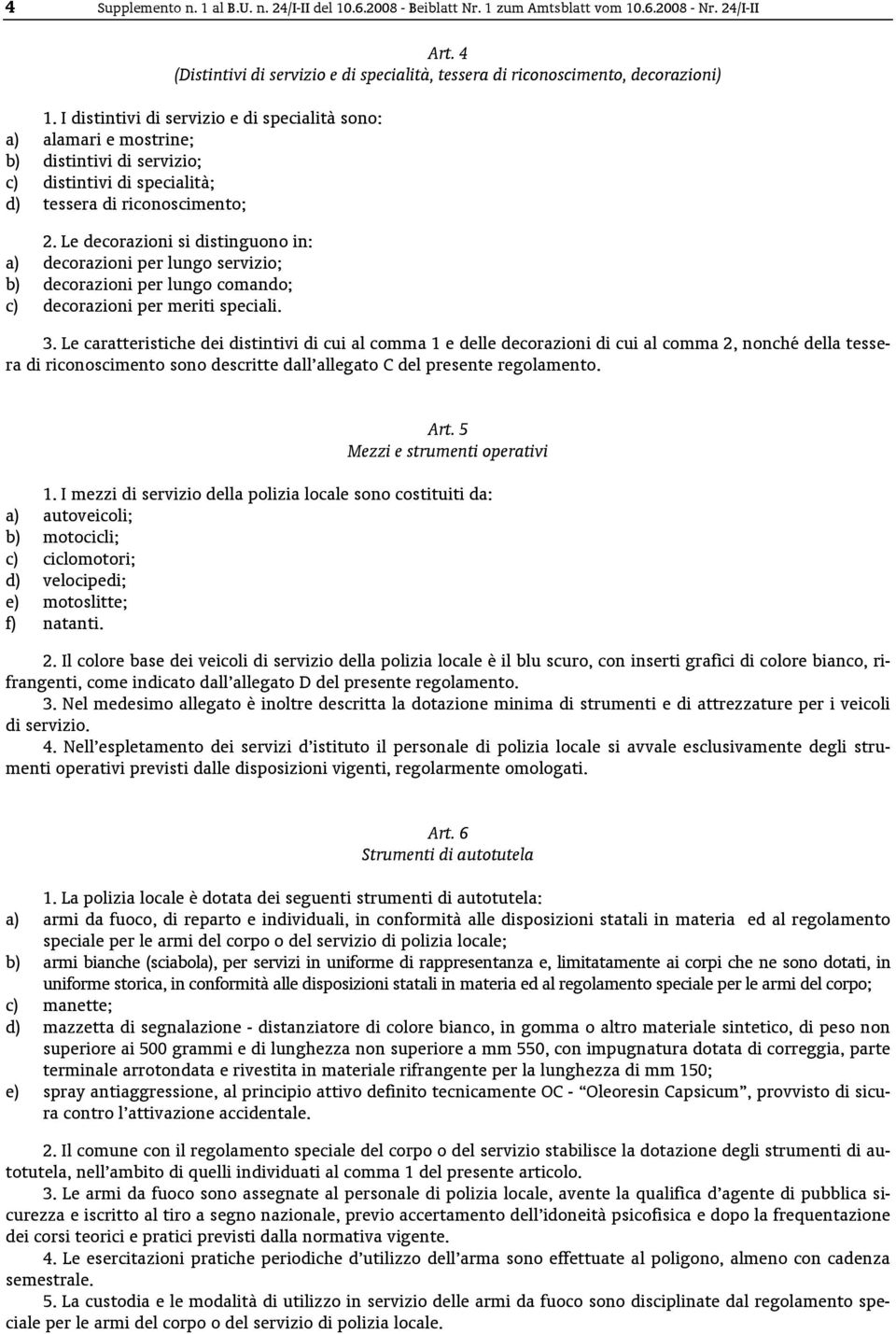 I distintivi di servizio e di specialità sono: a) alamari e mostrine; b) distintivi di servizio; c) distintivi di specialità; d) tessera di riconoscimento; 2.