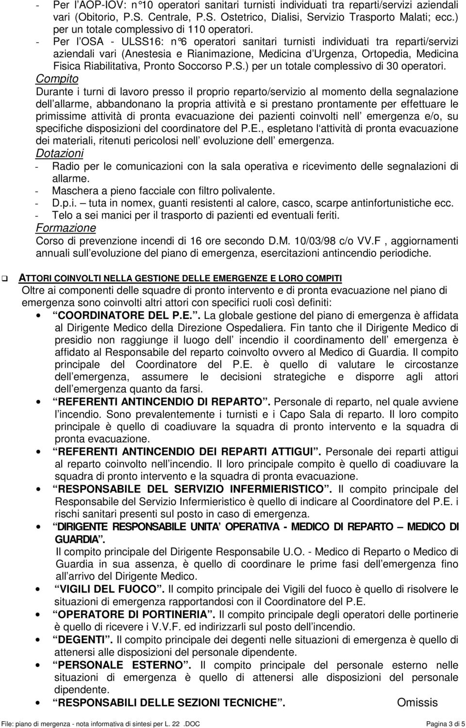 - Per l OSA - ULSS16: n 6 operatori sanitari turnist i individuati tra reparti/servizi aziendali vari (Anestesia e Rianimazione, Medicina d Urgenza, Ortopedia, Medicina Fisica Riabilitativa, Pronto