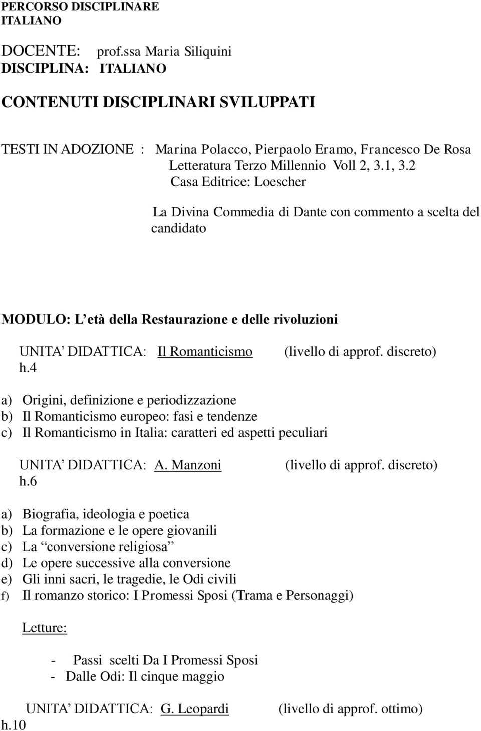 2 Casa Editrice: Loescher La Divina Commedia di Dante con commento a scelta del candidato MODULO: L età della Restaurazione e delle rivoluzioni UNITA DIDATTICA: Il Romanticismo h.