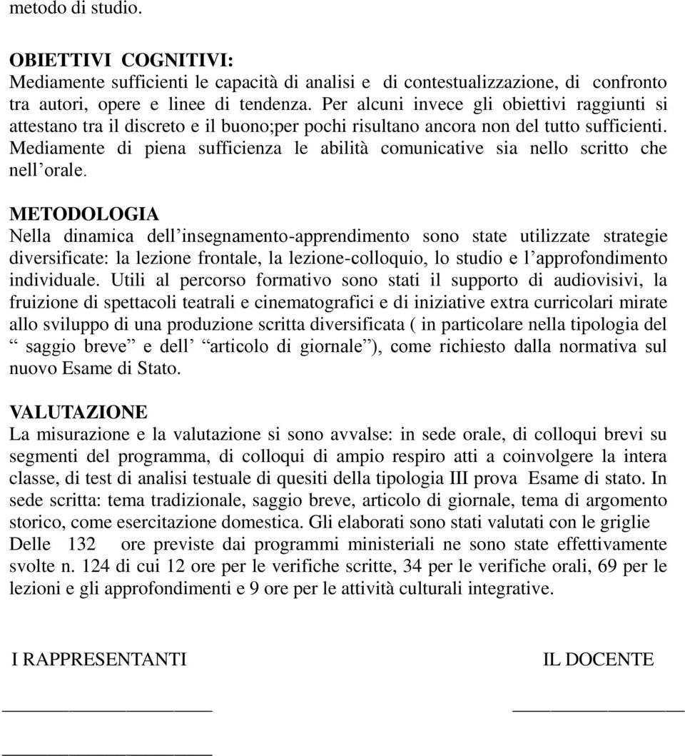 Mediamente di piena sufficienza le abilità comunicative sia nello scritto che nell orale.