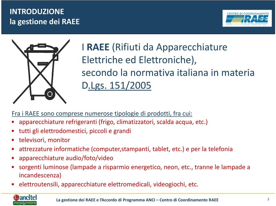 ) tutti gli elettrodomestici, piccoli e grandi televisori, monitor attrezzature informatiche (computer,stampanti, tablet, etc.