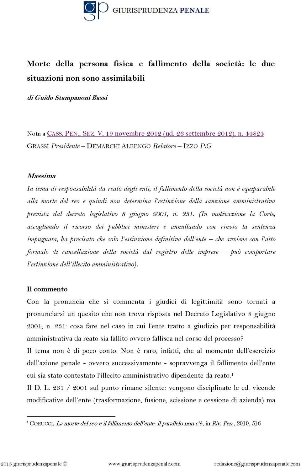 G Massima In tema di responsabilità da reato degli enti, il fallimento della società non è equiparabile alla morte del reo e quindi non determina l estinzione della sanzione amministrativa prevista