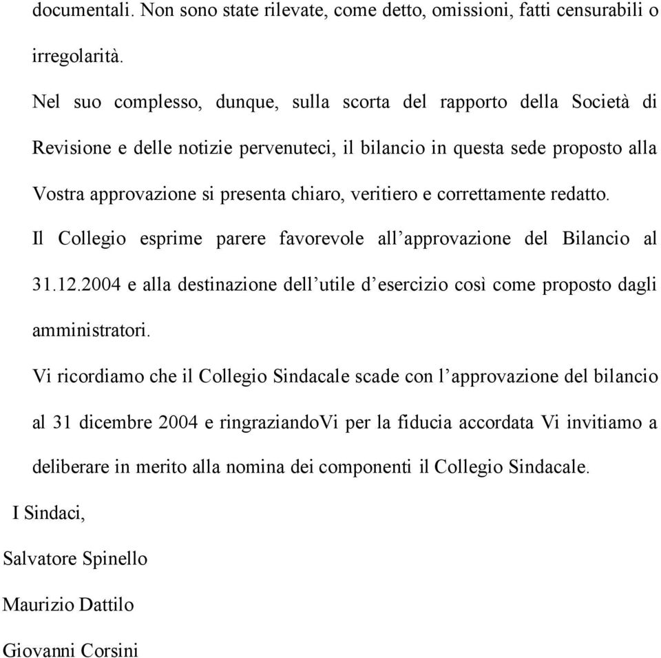 veritiero e correttamente redatto. Il Collegio esprime parere favorevole all approvazione del Bilancio al 31.12.