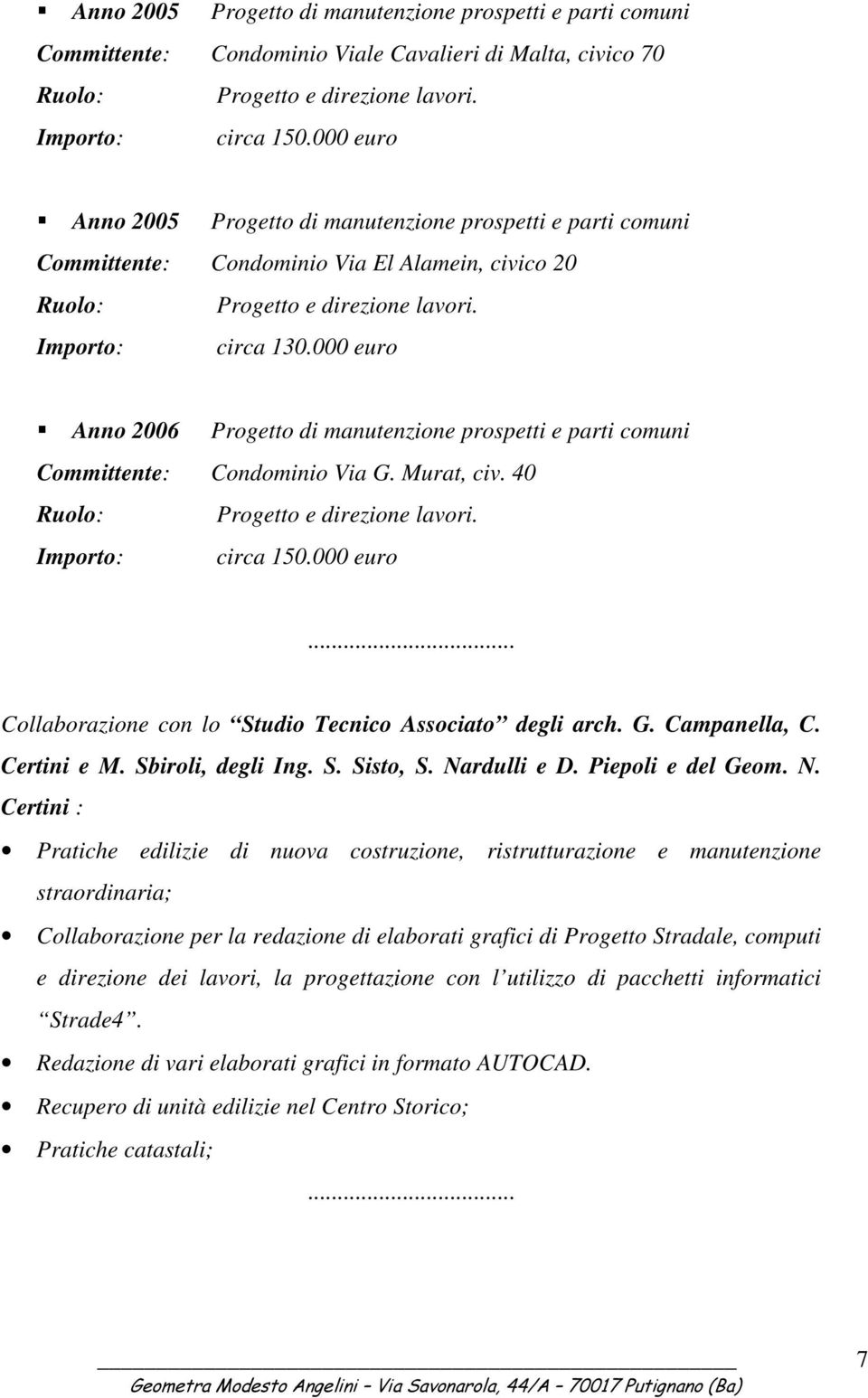 000 euro Anno 2006 Progetto di manutenzione prospetti e parti comuni Committente: Condominio Via G. Murat, civ. 40 Importo: circa 150.