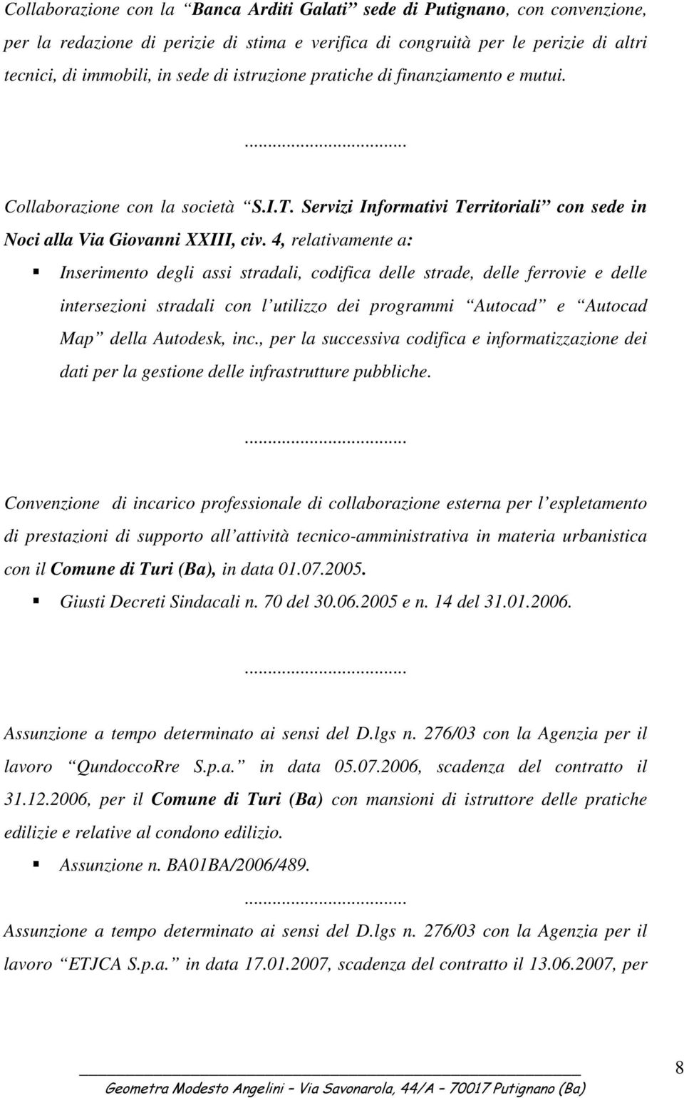 4, relativamente a: Inserimento degli assi stradali, codifica delle strade, delle ferrovie e delle intersezioni stradali con l utilizzo dei programmi Autocad e Autocad Map della Autodesk, inc.