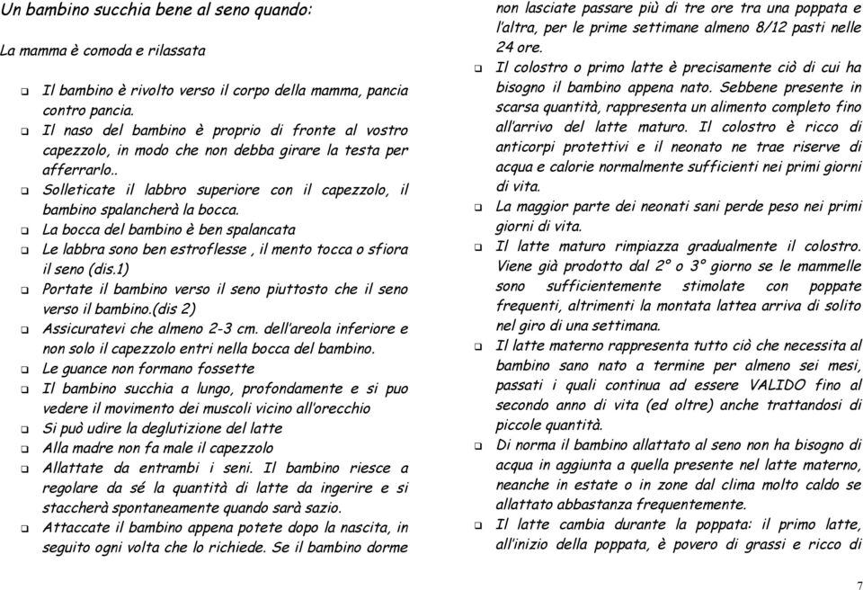 La bocca del bambino è ben spalancata Le labbra sono ben estroflesse, il mento tocca o sfiora il seno (dis.1) Portate il bambino verso il seno piuttosto che il seno verso il bambino.