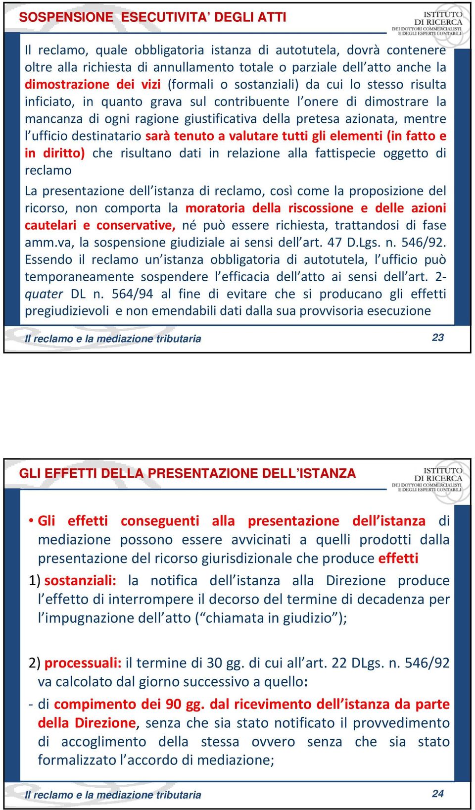 ufficio destinatario sarà tenuto a valutare tutti gli elementi (in fatto e in diritto) che risultano dati in relazione alla fattispecie oggetto di reclamo La presentazione dell istanza di reclamo,