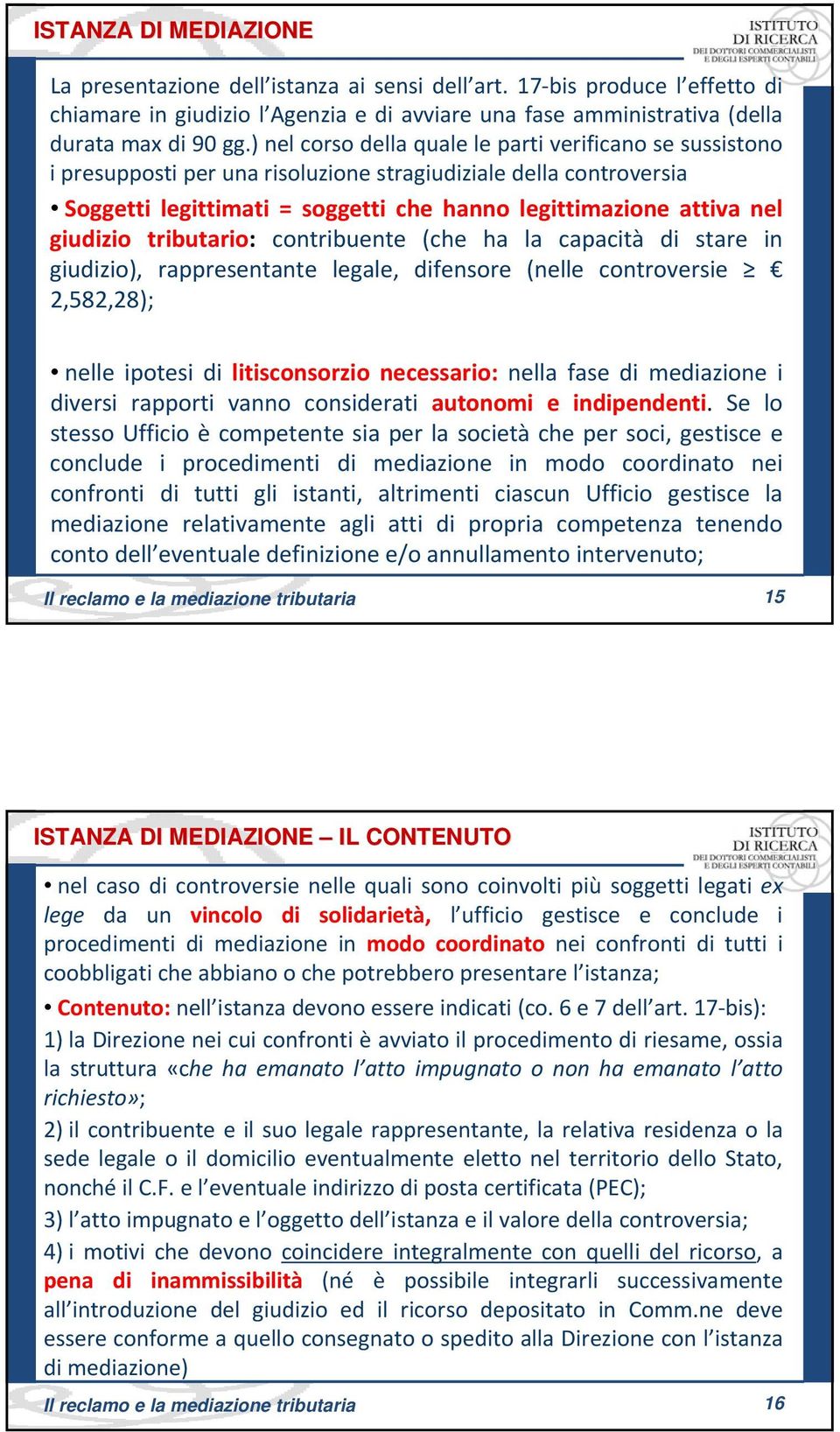 giudizio tributario: contribuente (che ha la capacità di stare in giudizio), rappresentante legale, difensore (nelle controversie 2,582,28); nelle ipotesi di litisconsorzio necessario: nella fase di