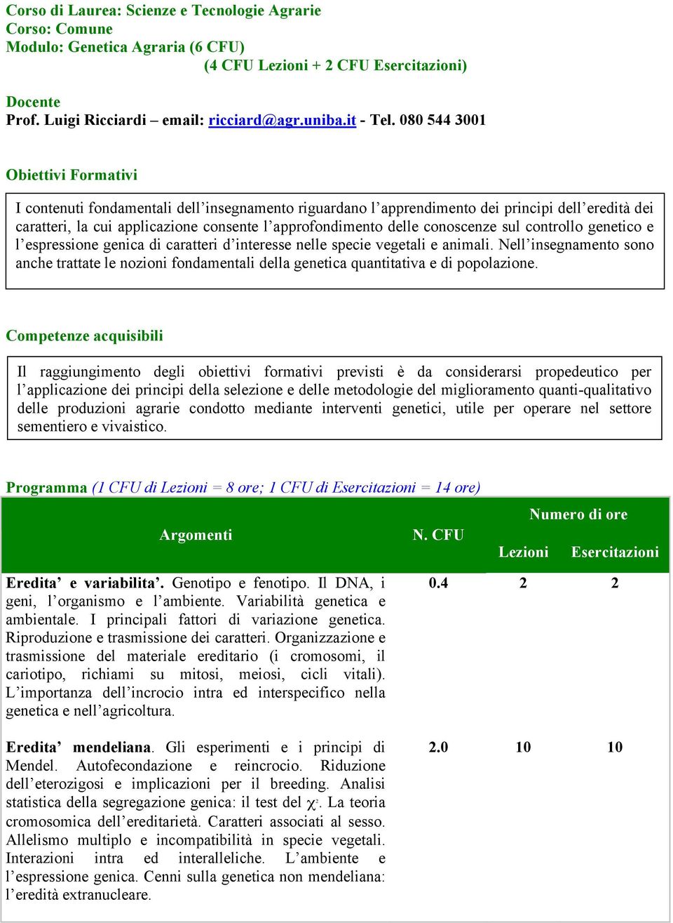 conoscenze sul controllo genetico e l espressione genica di caratteri d interesse nelle specie vegetali e animali.