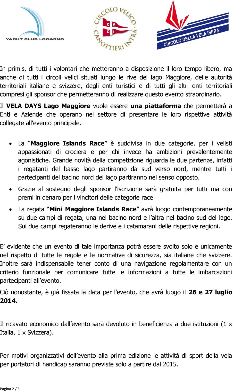 Il VELA DAYS Lago Maggiore vuole essere una piattaforma che permetterà a Enti e Aziende che operano nel settore di presentare le loro rispettive attività collegate all evento principale.