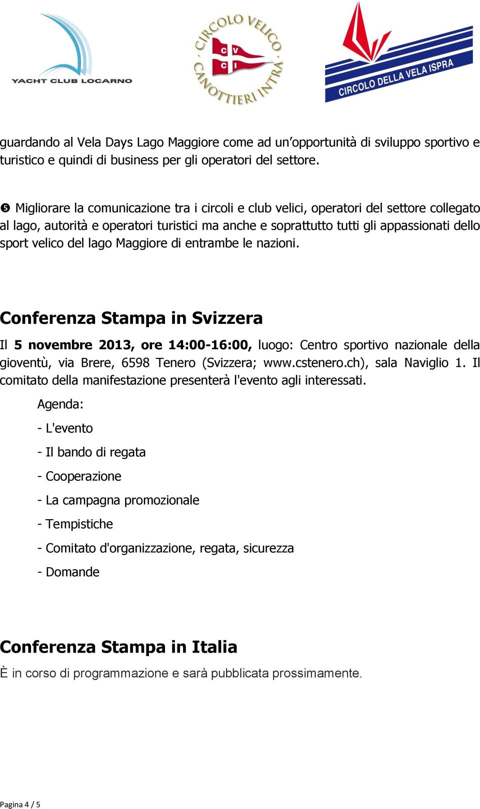 lago Maggiore di entrambe le nazioni. Conferenza Stampa in Svizzera Il 5 novembre 2013, ore 14:00-16:00, luogo: Centro sportivo nazionale della gioventù, via Brere, 6598 Tenero (Svizzera; www.