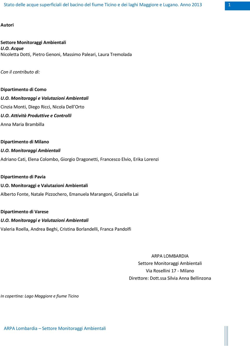 O. Monitoraggi e Valutazioni Ambientali Alberto Fonte, Natale Pizzochero, Emanuela Marangoni, Graziella Lai Dipartimento di Varese U.O. Monitoraggi e Valutazioni Ambientali Valeria Roella, Andrea Beghi, Cristina Borlandelli, Franca Pandolfi ARPA LOMBARDIA Settore Monitoraggi Ambientali Via Rosellini 17 - Milano Direttore: Dott.