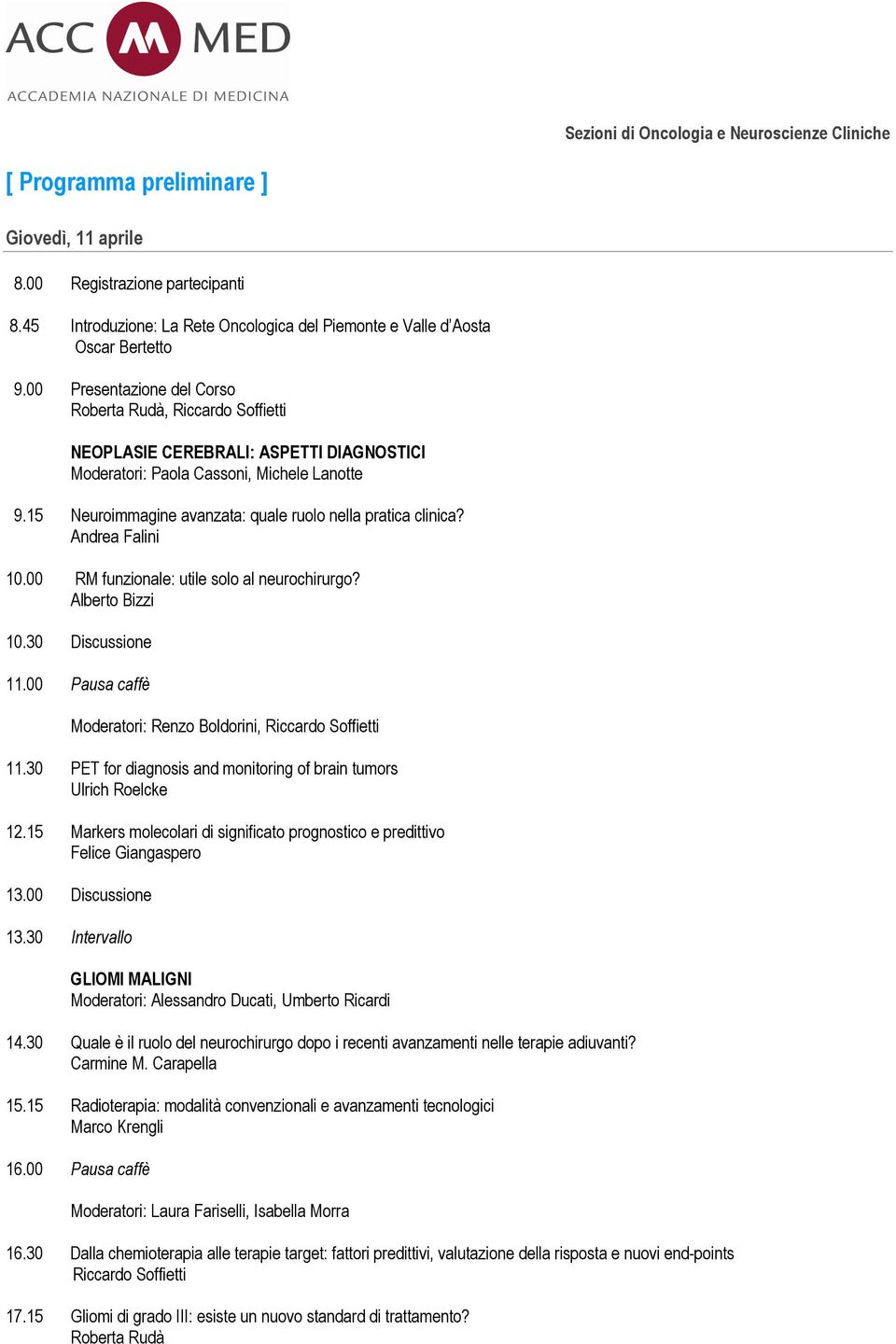 Andrea Falini 10.00 RM funzionale: utile solo al neurochirurgo? Alberto Bizzi 10.30 Discussione 11.00 Pausa caffè Moderatori: Renzo Boldorini, 11.