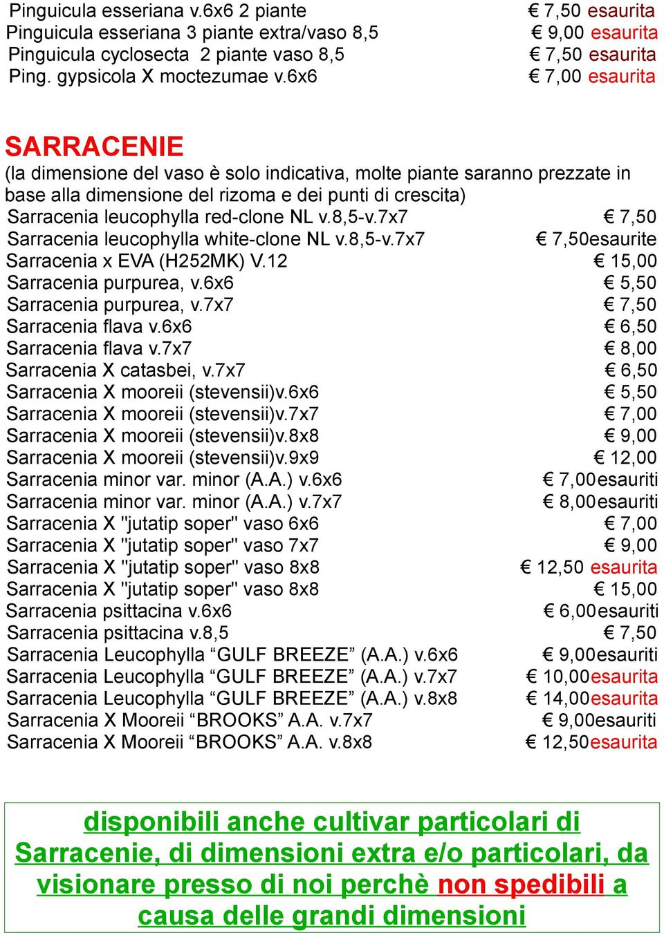 crescita) Sarracenia leucophylla red-clone NL v.8,5-v.7x7 7,50 Sarracenia leucophylla white-clone NL v.8,5-v.7x7 7,50esaurite Sarracenia x EVA (H252MK) V.12 15,00 Sarracenia purpurea, v.