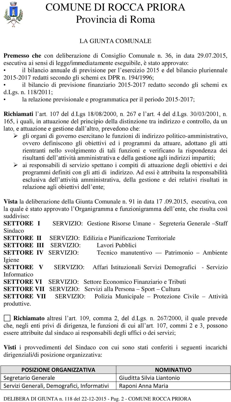 ex DPR n. 194/1996; il bilancio di previsione finanziario 2015-2017 redatto secondo gli schemi ex d.lgs. n. 118/2011; la relazione previsionale e programmatica per il periodo 2015-2017; Richiamati l art.