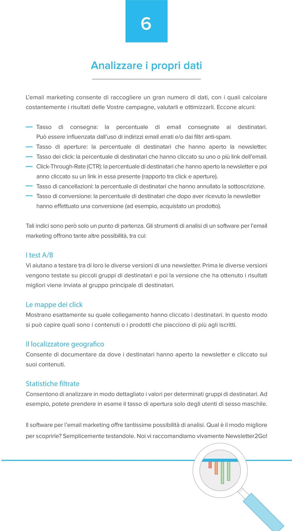 Tasso di aperture: la percentuale di destinatari che hanno aperto la newsletter. Tasso dei click: la percentuale di destinatari che hanno cliccato su uno o più link dell email.