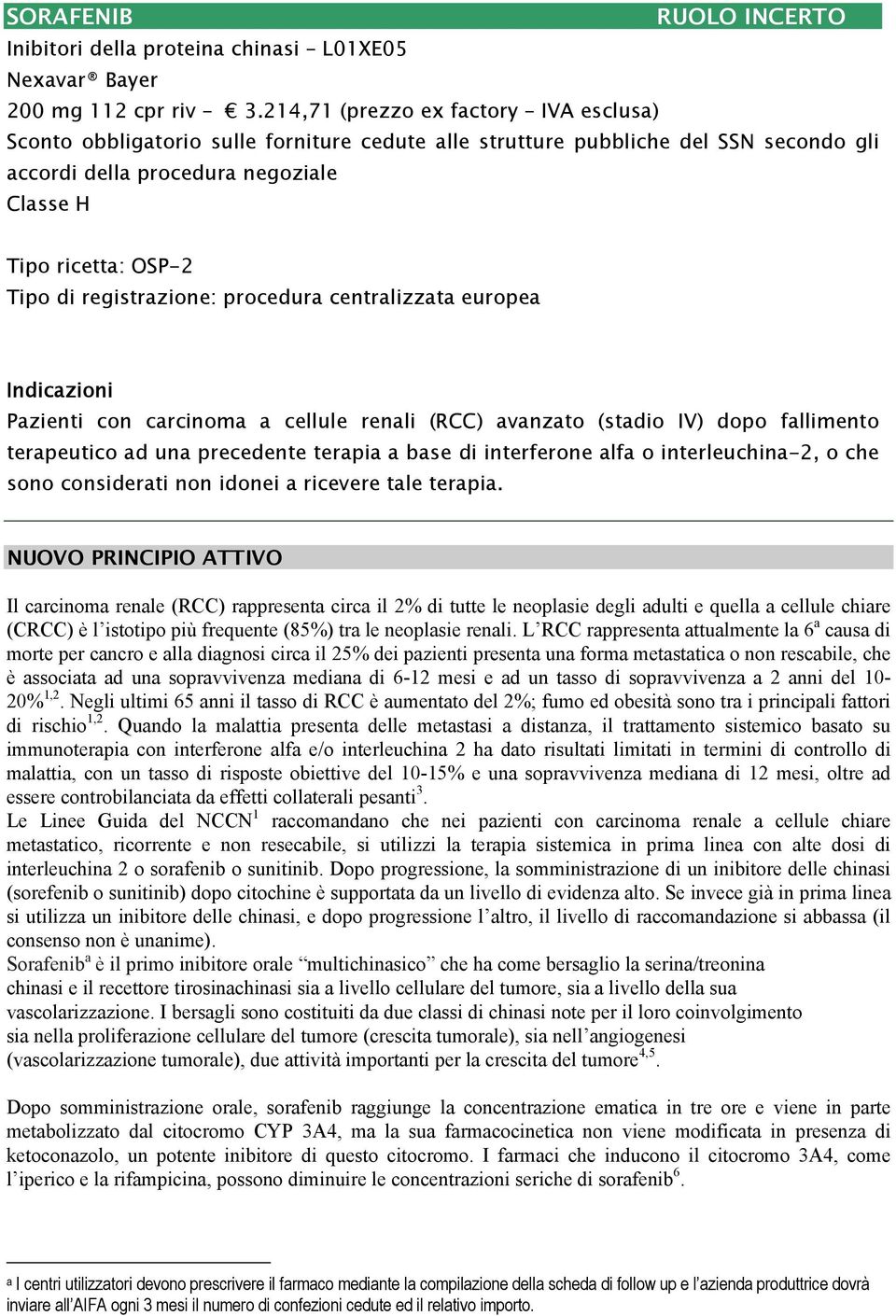 registrazione: procedura centralizzata europea Indicazioni Pazienti con carcinoma a cellule renali (RCC) avanzato (stadio IV) dopo fallimento terapeutico ad una precedente terapia a base di