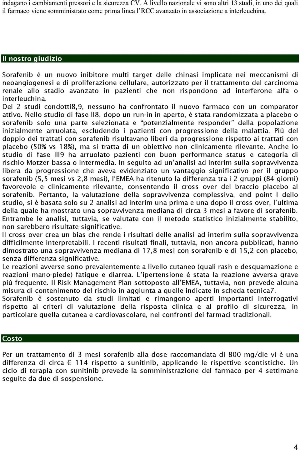 Il nostro giudizio Sorafenib è un nuovo inibitore multi target delle chinasi implicate nei meccanismi di neoangiogenesi e di proliferazione cellulare, autorizzato per il trattamento del carcinoma