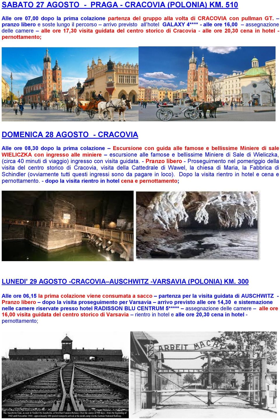 cena in hotel - DOMENICA 28 AGOSTO - CRACOVIA Alle ore 08,30 dopo la prima colazione Escursione con guida alle famose e bellissime Miniere di sale WIELICZKA con ingresso alle miniere escursione alle