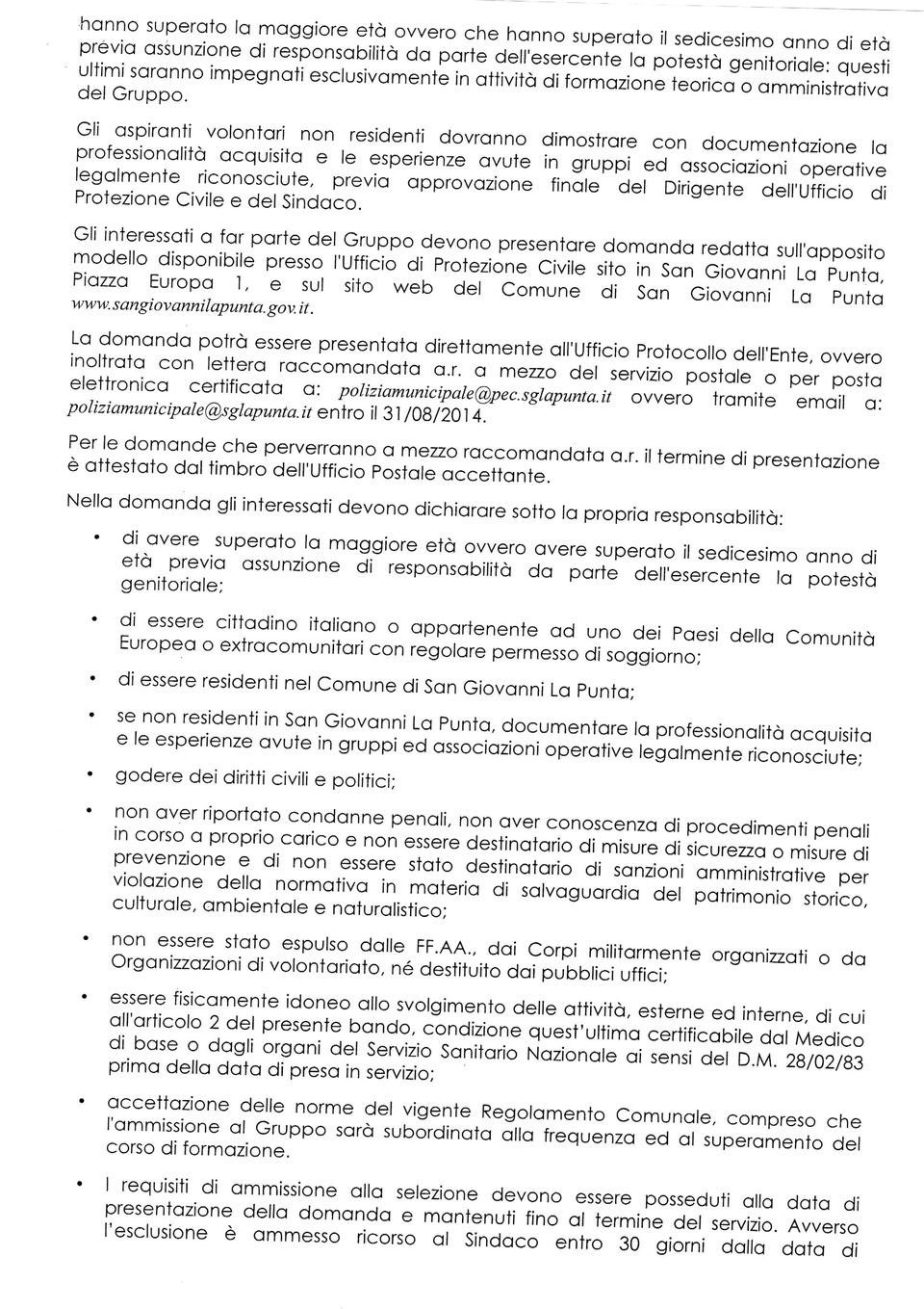 Gli aspiranti volontari non residenti dovranno dimostrare con documentazione la professionalità acquisita e le esperienze avute in gruppi ed associazioni operative legalmente riconosciute, previa