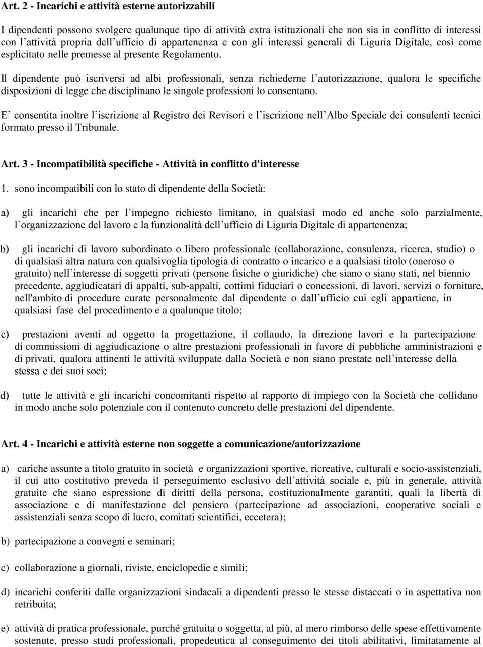 Il dipendente può iscriversi ad albi professionali, senza richiederne l autorizzazione, qualora le specifiche disposizioni di legge che disciplinano le singole professioni lo consentano.