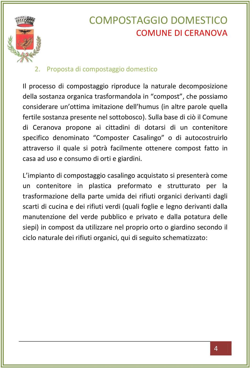 Sulla base di ciò il Comune di Ceranova propone ai cittadini di dotarsi di un contenitore specifico denominato Composter Casalingo o di autocostruirlo attraverso il quale si potrà facilmente ottenere