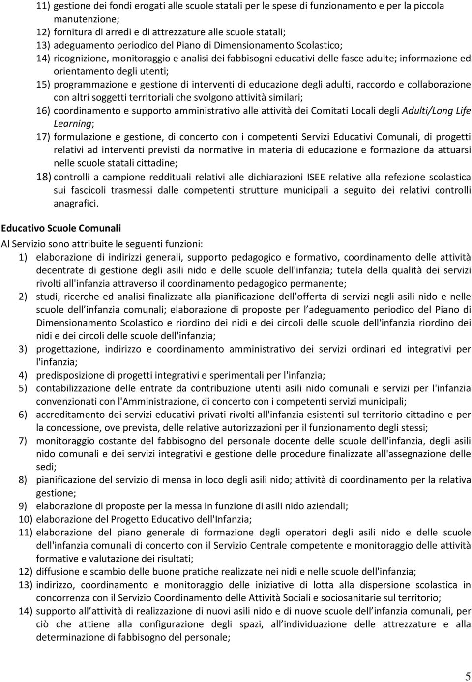 e gestione di interventi di educazione degli adulti, raccordo e collaborazione con altri soggetti territoriali che svolgono attività similari; 16) coordinamento e supporto amministrativo alle