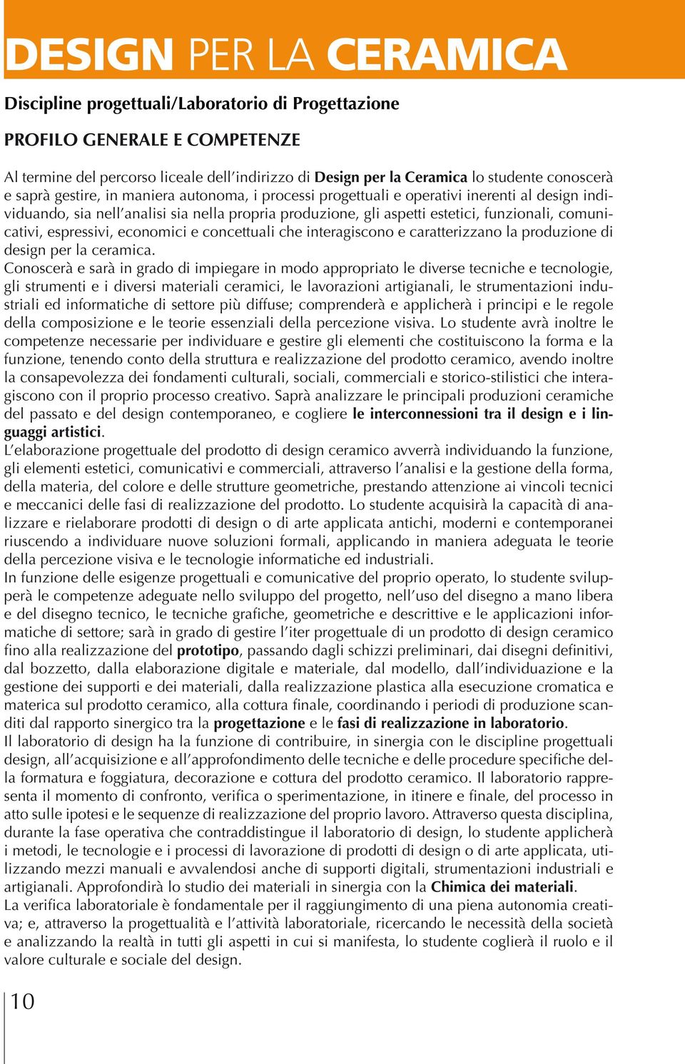 estetici, funzionali, comunicativi, espressivi, economici e concettuali che interagiscono e caratterizzano la produzione di design per la ceramica.