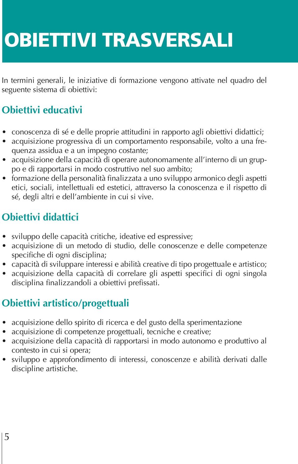 autonomamente all interno di un gruppo e di rapportarsi in modo costruttivo nel suo ambito; formazione della personalità finalizzata a uno sviluppo armonico degli aspetti etici, sociali,