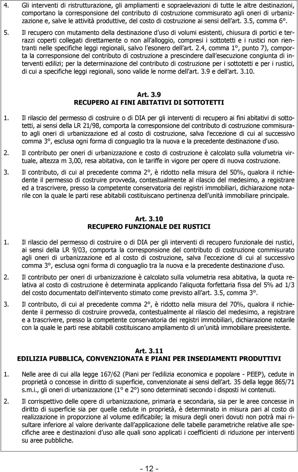 Il recupero con mutamento della destinazione d uso di volumi esistenti, chiusura di portici e terrazzi coperti collegati direttamente o non all alloggio, compresi i sottotetti e i rustici non