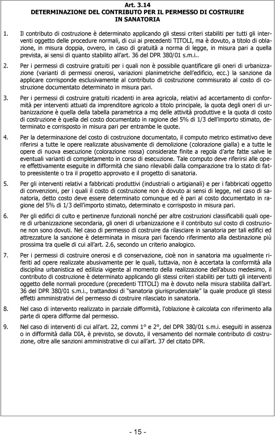 oblazione, in misura doppia, ovvero, in caso di gratuità a norma di legge, in misura pari a quella prevista, ai sensi di quanto stabilito all art. 36 del DPR 380/01 s.m.i.. 2.