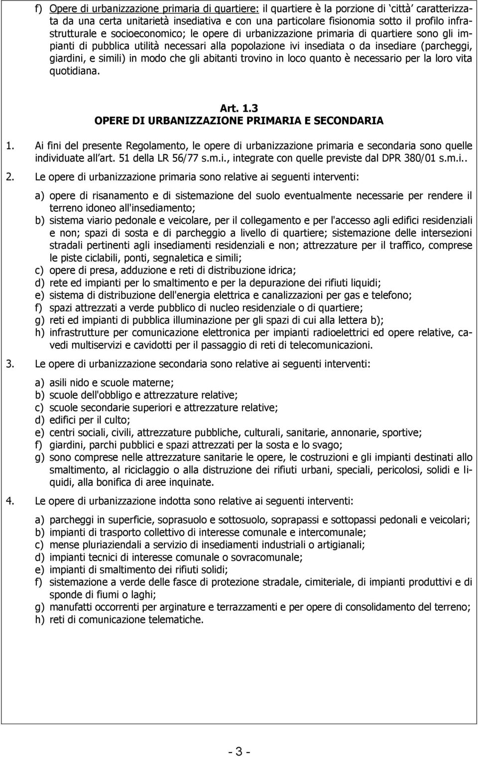 e simili) in modo che gli abitanti trovino in loco quanto è necessario per la loro vita quotidiana. Art. 1.3 OPERE DI URBANIZZAZIONE PRIMARIA E SECONDARIA 1.